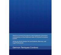 Mexican Criminal Procedure Code Explained: A Practical Commentary on the National Code of Criminal Procedure (CNPP): Article-by-Article Analysis for Law Students, Attorneys, and Legal Professionals