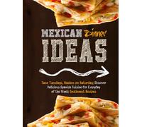 Mexican Dinner Ideas: Taco Tuesdays, Nachos on Saturday; Discover Delicious Spanish Cuisine for Everyday of the Week; Southwest Recipes