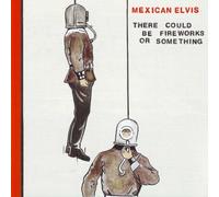 Mexican Elvis - There Could Be Fireworks Or...