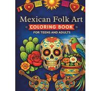 Mexican Folk Art / Coloring Book for Teens and Adults: Stress-Relief, Mindful Patterns & Relaxing Traditional Ethnic Designs from Mexico to Inspire Creativity. Perfect Gift for All Ages