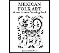 Mexican Folk Art Monochrome Coloring Book: Discover One-Color Ease, Strengthen Mindful Focus, and Explore the Artistry of Mexico’s Folk Traditions with Calm Creative Expression