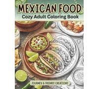 Mexican Food - Cozy Adult Coloring Book - 40 Illustrations with Full-Color Reference Pages: Food Themed Adult Coloring Book, Cooking and Baking Coloring Book