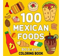 Mexican Foods Coloring Book Bold and Easy: 100 Big and Simple Designs for Adults, Kids, Teens, and Seniors Featuring Traditional and Delicious Mexican Treats and Foods for Relaxation and Stress Relief