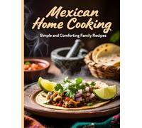 Mexican Home Cooking:: Simple and Comforting Family Recipes