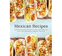 Mexican Recipes: Authentic Spanish Cooking for all the Classics like Tres Leche Cake, Empanadas, Sopapilla, Plus More