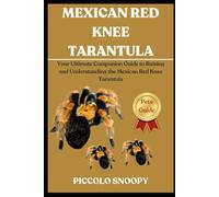MEXICAN RED KNEE TARANTULA: Your Ultimate Companion Guide to Raising and Understanding the Mexican Red Knee Tarantula