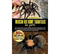 MEXICAN RED RUMP TARANTULAS AS PETS: The Complete Guide to Caring, Handling, and Understanding Mexican Red Rumps: Everything You Need to Know About ... and Breeding This Stunning Tarantula Species