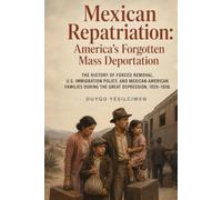 Mexican Repatriation: America’s Forgotten Mass Deportation: The History of Forced Removal, U.S. Immigration Policy, and Mexican American Families During the Great Depression, 1929-1936