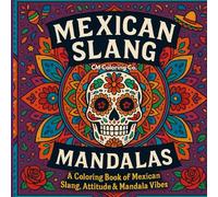 Mexican Slang Mandalas: 30 Hilarious Coloring Pages With Spicy Sayings, Sugar Skulls & Aztec Vibes