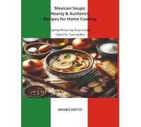 Mexican Soups: Hearty & Authentic Recipes for Home Cooking: Traditional Mexican Soup Recipes Including Caldo de Rez, Pozole and More