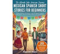 Mexican Spanish Short Stories for Beginners: Follow Mateo's Adventure in 20 Bilingual Chapters and Master Mexican Slang Culture and Vocabulary (The Ultimate Latin American Journey)
