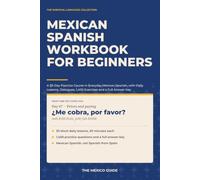 Mexican Spanish Workbook for Beginners: A 30-Day Practice Course in Everyday Mexican Spanish, with Daily Lessons, Dialogues, 1,400 Exercises and a Full Answer Key