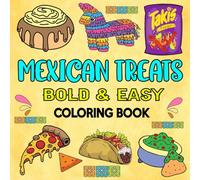 Mexican Treats Bold and Easy Coloring Book: Simple and Relaxing Designs Featuring Mexican Treats and Delicious Sweets, For Stress Relief And Relaxation, Perfect For Adults, Teens and Kids.