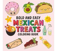 Mexican Treats Coloring Book Bold and Easy: 70+ Big and Simple Designs Featuring Traditional Mexican Treats and Foods for Adults, Kids, Teens, Children, and Seniors. for Relaxation and Stress Relief