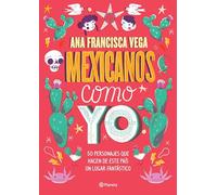 Mexicanos como yo / Mexicans Like Me: 50 Personajes Que Hacen De Este País Un Lugar Fantástico / 50 Characters That Make This Country a Fantastic Place