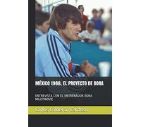 MÉXICO 1986, EL PROYECTO DE BORA: ENTREVISTA CON EL ENTRENADOR BORA MILUTINOVIC