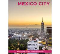 Mexico City: A Visual Travel Guide in 50 Capitvating Images