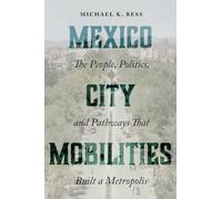 Mexico City Mobilities: The People, Politics, and Pathways That Built a Metropolis