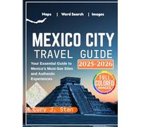 MEXICO CITY TRAVEL GUIDE 2025 - 2026: Your Essential Guide to Mexico’s Must-See Sites and Authentic Experiences