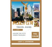 MEXICO CITY TRAVEL GUIDE 2025: EXPLORE THE CITY'S HIDDEN TREASURES