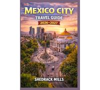 Mexico City Travel Guide 2026-2027: Cruise, Insider Tips, Itineraries, and Adventures