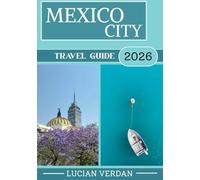 MEXICO CITY TRAVEL GUIDE 2026: A Comprehensive Traveler’s Guide with Local Perspectives, Stadium Access Expertise, and Seamless Event-Day Planning