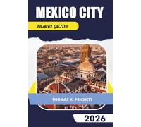 MEXICO CITY TRAVEL GUIDE 2026: Explore expert advice, cultural insights, day trips, dining hotspots, and unforgettable food adventures