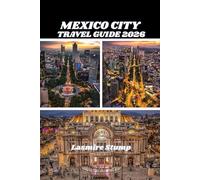 MEXICO CITY TRAVEL GUIDE 2026: "Exploring the Heart of Mexico: A Practical Guide to Mexico City's Rich Culture, Hidden Gems, and Vibrant Experiences"
