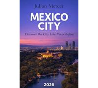 Mexico City Travel Guide 2026: Hidden Gems, Local Secrets, Budget-Smart Tips, and 3-7 Day Itineraries for First-Time Visitors