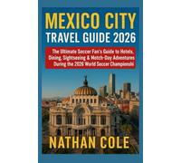 Mexico City Travel Guide 2026: The Ultimate Soccer Fan's Guide to Hotels, Dinning, Sightseeing & Motch - Day Adventures During the 2026 World Soccer Championship