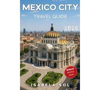 Mexico City Travel Guide 2026: The Up-To-Date Manual with Quick Tips for Food,Fun, Safe, and Budget-Friendly Adventures