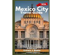 Mexico City Travel Guide 2026: Uncover the Heart of Mexico - Culture, Cuisine, and Hidden Wonders Await