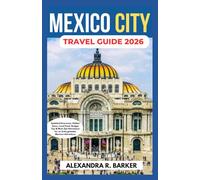 MEXICO CITY TRAVEL GUIDE 2026: Updated Itineraries, Hidden Gems, Local Food, Budget Tips & Must-See Attractions for an Unforgettable Mexican Adventure