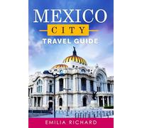 MEXICO CITY TRAVEL GUIDE: Navigate with Confidence - Your Expert Guide for Safe Exploration, Authentic Food & Unforgettable Adventures in CDMX