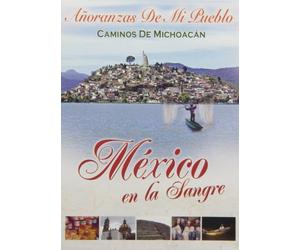 Mexico En La Sangre: Caminos De Michoacan