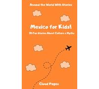 Mexico For Kids!: 10 Fun Stories About Culture & Myths