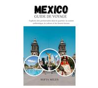 MEXICO GUIDE DE VOYAGE 2025-2026: Explorez les promenades de quartier, la cuisine authentique, la culture et les spécialités locales