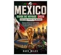 Mexico Guide de voyage 2026 (Édition Coupe du monde): Découvrez l'expérience de la Coupe du Monde, l'atmosphère historique des stades, la richesse de ... des villes hôtes, au pays des Aztèques.