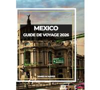 MEXICO GUIDE DE VOYAGE 2026: Explorez des temples antiques, des rues animées et des saveurs intemporelles au cœur du Mexique