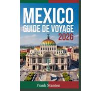 Mexico Guide de voyage 2026: Le compagnon indispensable pour découvrir la Cité des Merveilles