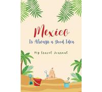 Mexico is Always a Good Idea- Kids Travel Journal: 6" X 9", 100 pages, wide ruled notebook sheets and activity book for children and pre-teens. ... memories, trip planning and documenting.