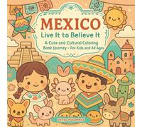 Mexico: Live It to Believe It: A Cute and Cultural Coloring Book Journey Through Mexican Traditions, Food, Landscapes, and Joyful Everyday Life - For Kids and All Ages