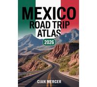 Mexico Road Trip Atlas 2026: Complete Travel Guide with Detailed Maps, Top Scenic Routes, Cultural Highlights & Insider Tips for Car Travel Across the Mexican Landscape