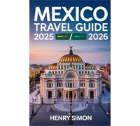 MEXICO TRAVEL GUIDE 2025/2026: “Explore Ancient Civilizations, Breathtaking Landscapes, Street Food & Hidden Gems”