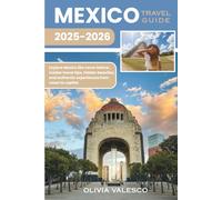 MEXICO TRAVEL GUIDE 2025-2026: Explore Mexico like never before: insider travel tips, hidden beauties, and authentic experiences from coast to capital