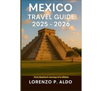 MEXICO TRAVEL GUIDE 2025-2026: Food, Beaches & Journeys of a Lifetime