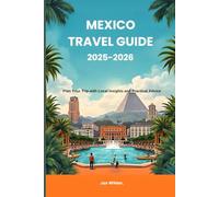 Mexico travel guide 2025-2026: Plan Your Trip with Local Insights and Practical Advice