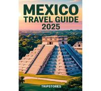 Mexico Travel Guide 2025: Your Essential Handbook to Local Eats, Hidden Gems, and memorable Adventures