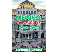 Mexico Travel Guide 2026-2027: Authentic Experiences, Local Insights and Cultural Depth