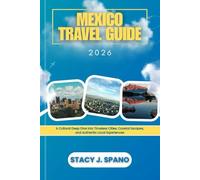 MEXICO TRAVEL GUIDE 2026: A Cultural Deep Dive into Timeless Cities, Coastal Escapes, and Authentic Local Experiences